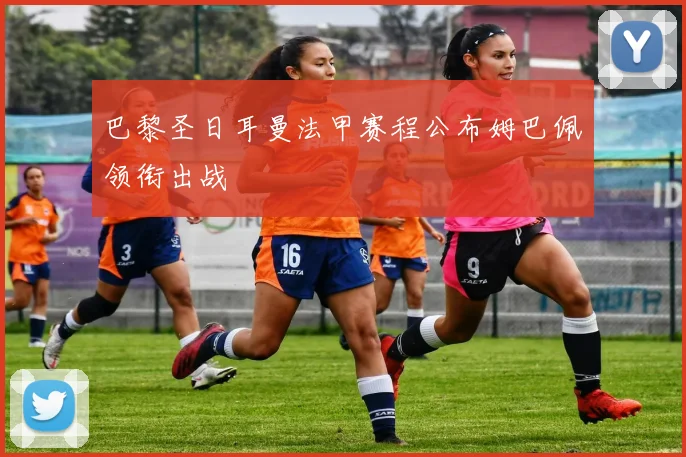 巴黎圣日耳曼法甲赛程公布姆巴佩领衔出战