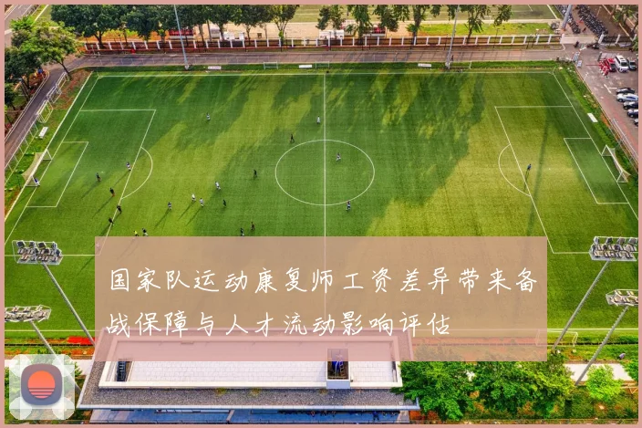国家队运动康复师工资差异带来备战保障与人才流动影响评估