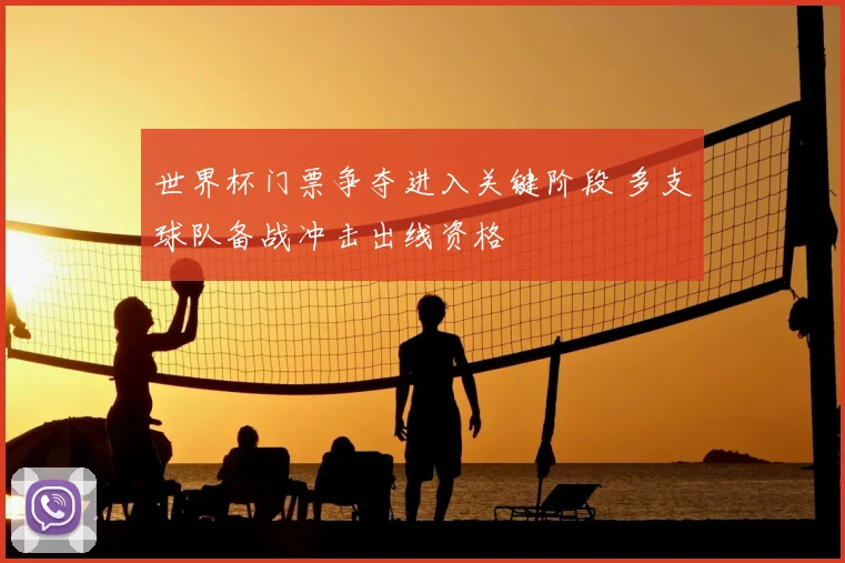 世界杯门票争夺进入关键阶段 多支球队备战冲击出线资格